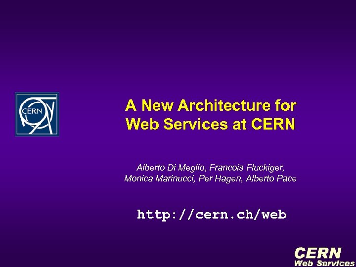 A New Architecture for Web Services at CERN Alberto Di Meglio, Francois Fluckiger, Monica