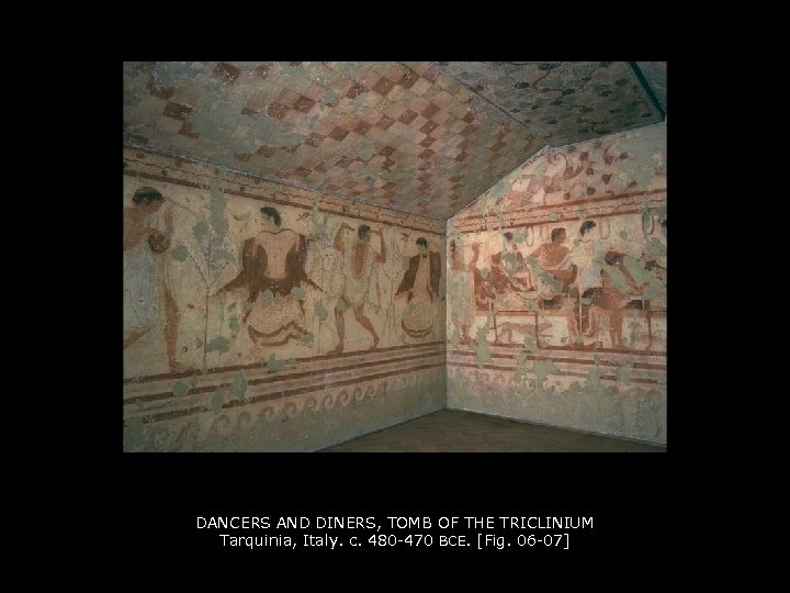 DANCERS AND DINERS, TOMB OF THE TRICLINIUM Tarquinia, Italy. c. 480 -470 BCE. [Fig.