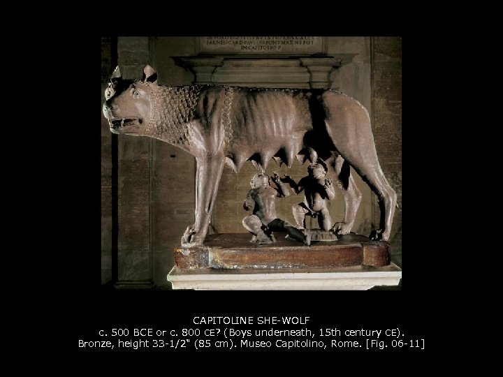 CAPITOLINE SHE-WOLF c. 500 BCE or c. 800 CE? (Boys underneath, 15 th century