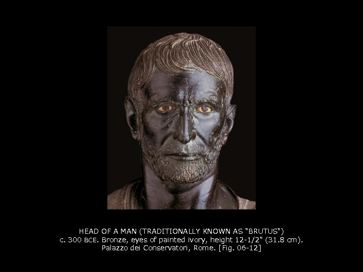 HEAD OF A MAN (TRADITIONALLY KNOWN AS "BRUTUS") c. 300 BCE. Bronze, eyes of