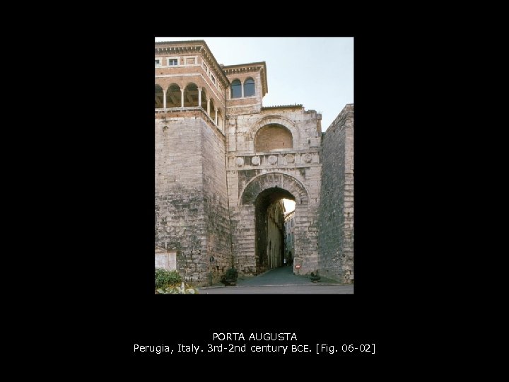 PORTA AUGUSTA Perugia, Italy. 3 rd-2 nd century BCE. [Fig. 06 -02] 