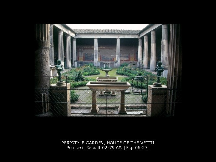 PERISTYLE GARDEN, HOUSE OF THE VETTII Pompeii. Rebuilt 62 -79 CE. [Fig. 06 -27]