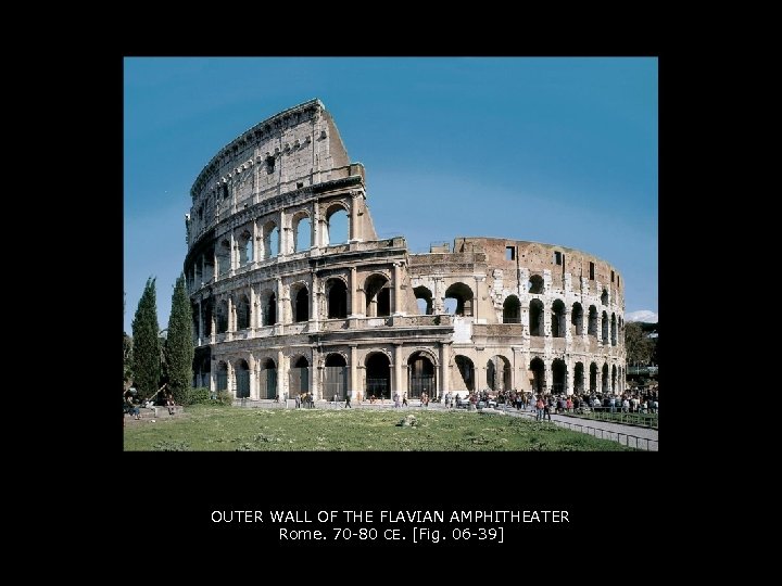 OUTER WALL OF THE FLAVIAN AMPHITHEATER Rome. 70 -80 CE. [Fig. 06 -39] 