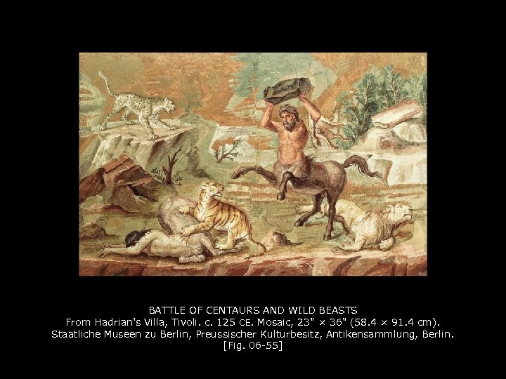 BATTLE OF CENTAURS AND WILD BEASTS From Hadrian's Villa, Tivoli. c. 125 CE. Mosaic,