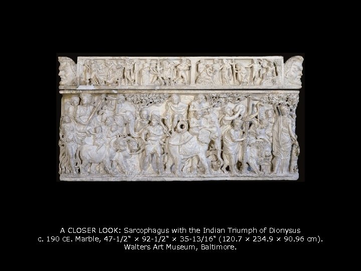 A CLOSER LOOK: Sarcophagus with the Indian Triumph of Dionysus c. 190 CE. Marble,