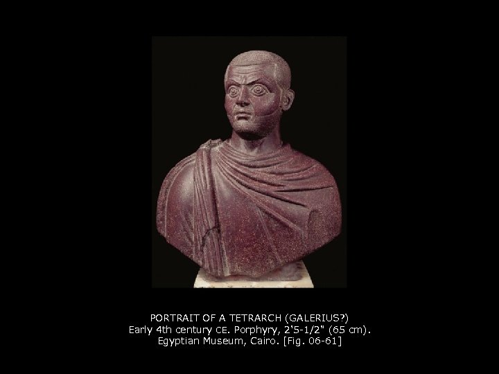 PORTRAIT OF A TETRARCH (GALERIUS? ) Early 4 th century CE. Porphyry, 2'5 -1/2"