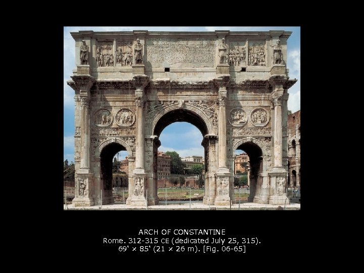 ARCH OF CONSTANTINE Rome. 312 -315 CE (dedicated July 25, 315). 69' × 85'