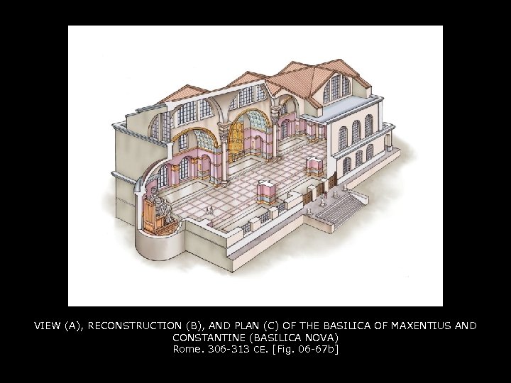 VIEW (A), RECONSTRUCTION (B), AND PLAN (C) OF THE BASILICA OF MAXENTIUS AND CONSTANTINE