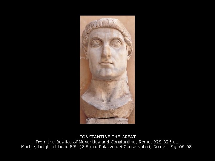 CONSTANTINE THE GREAT From the Basilica of Maxentius and Constantine, Rome. 325 -326 CE.