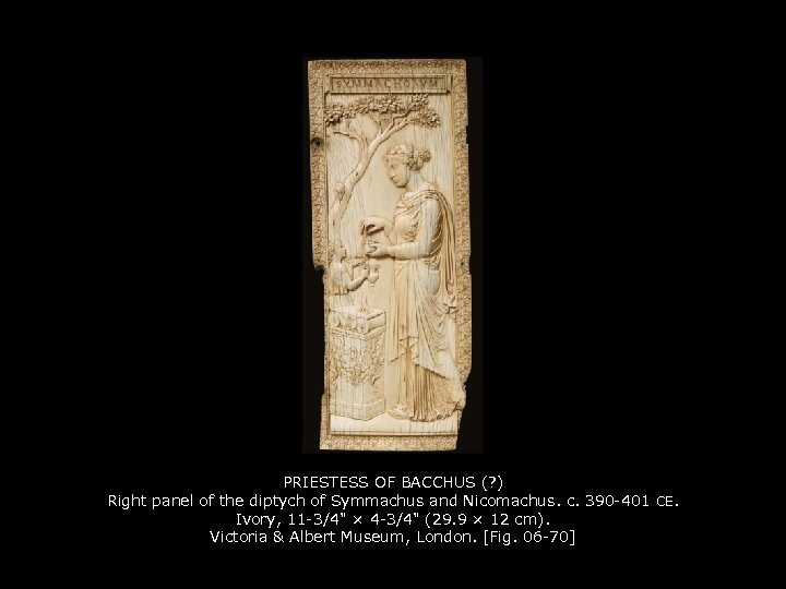 PRIESTESS OF BACCHUS (? ) Right panel of the diptych of Symmachus and Nicomachus.