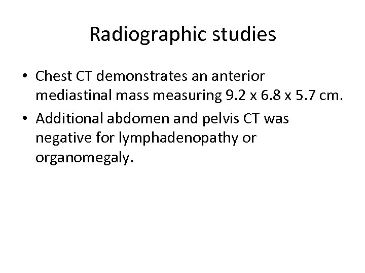 Radiographic studies • Chest CT demonstrates an anterior mediastinal mass measuring 9. 2 x