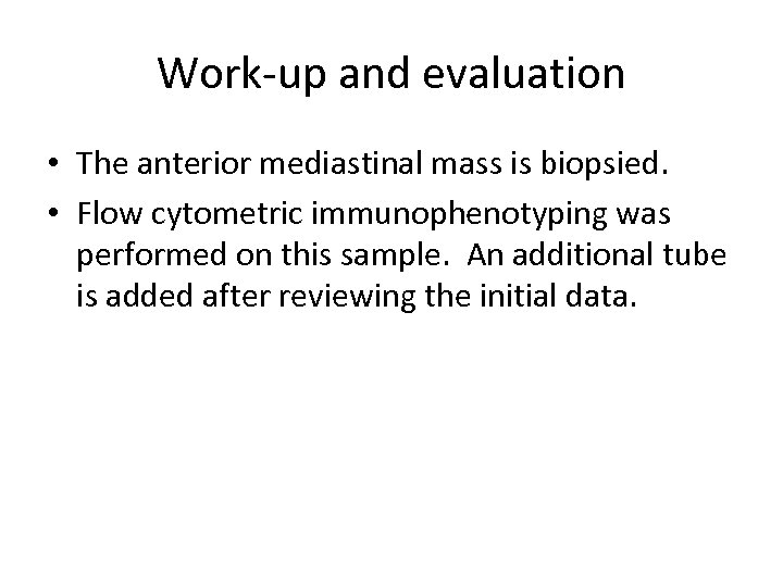 Work-up and evaluation • The anterior mediastinal mass is biopsied. • Flow cytometric immunophenotyping
