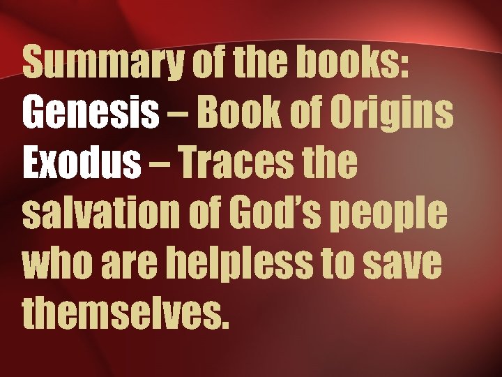 Summary of the books: Genesis – Book of Origins Exodus – Traces the salvation