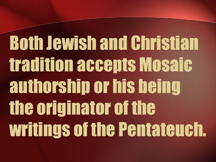 Both Jewish and Christian tradition accepts Mosaic authorship or his being the originator of
