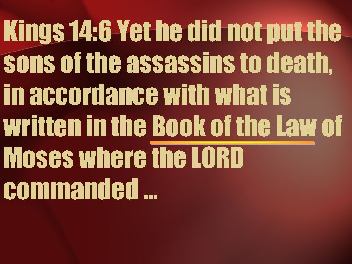 Kings 14: 6 Yet he did not put the sons of the assassins to