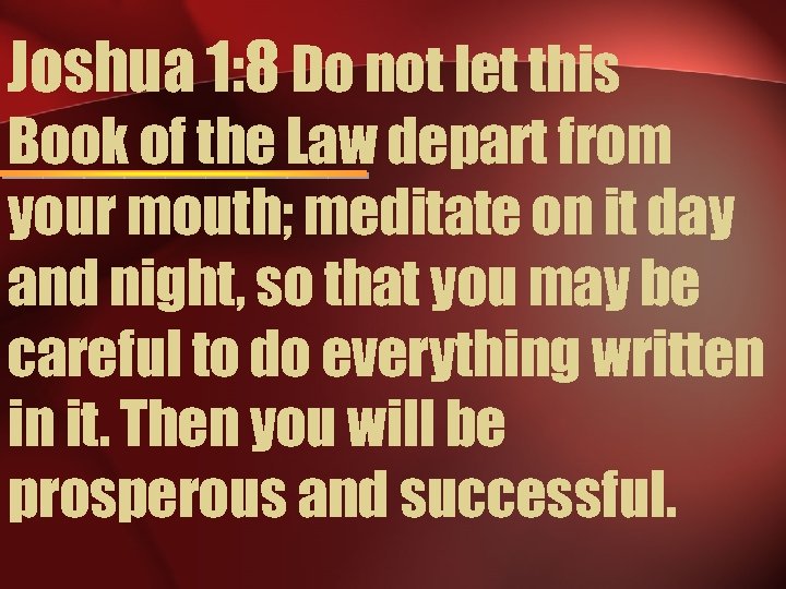 Joshua 1: 8 Do not let this Book of the Law depart from your