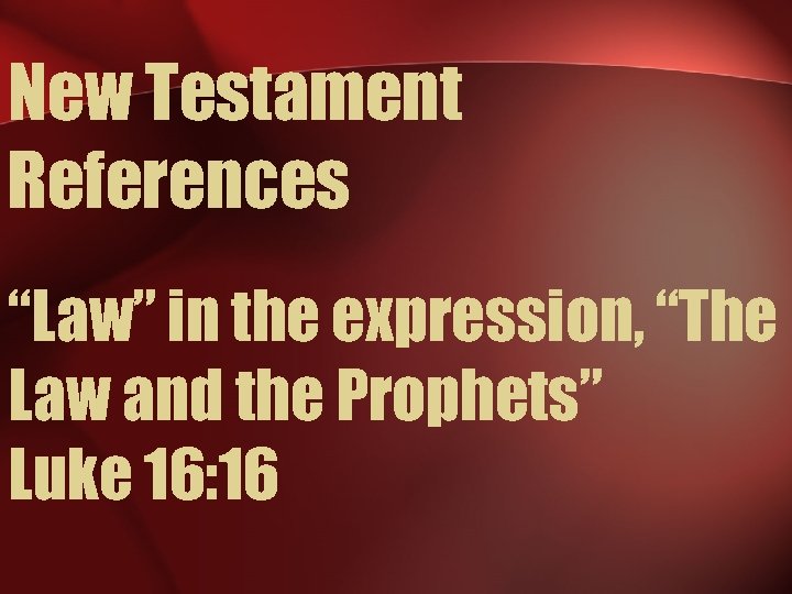 New Testament References “Law” in the expression, “The Law and the Prophets” Luke 16: