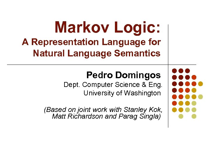 Markov Logic: A Representation Language for Natural Language Semantics Pedro Domingos Dept. Computer Science