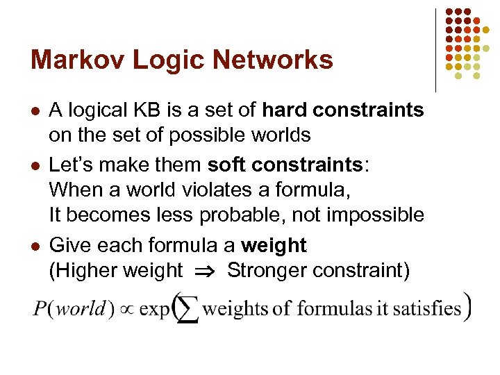 Markov Logic Networks l l l A logical KB is a set of hard