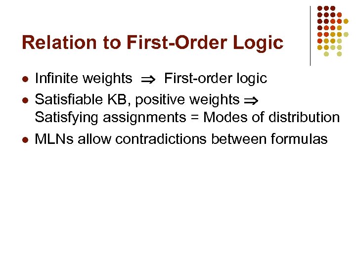 Relation to First-Order Logic l l l Infinite weights First-order logic Satisfiable KB, positive