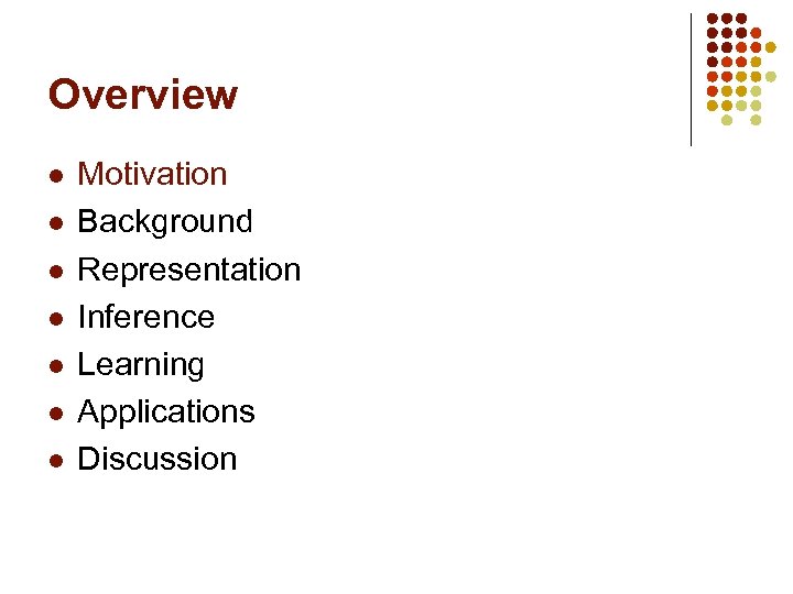 Overview l l l l Motivation Background Representation Inference Learning Applications Discussion 