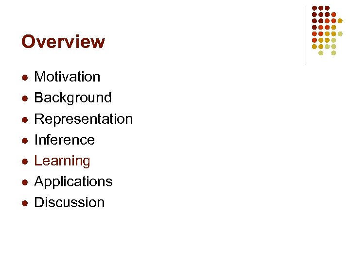 Overview l l l l Motivation Background Representation Inference Learning Applications Discussion 