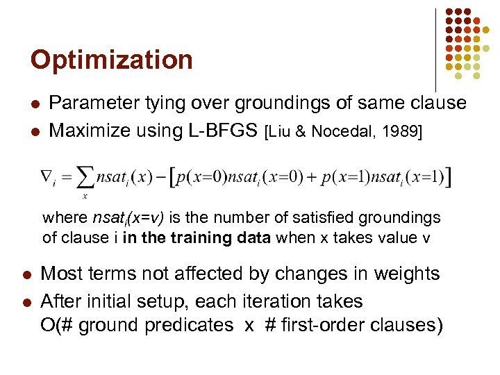 Optimization l l Parameter tying over groundings of same clause Maximize using L-BFGS [Liu