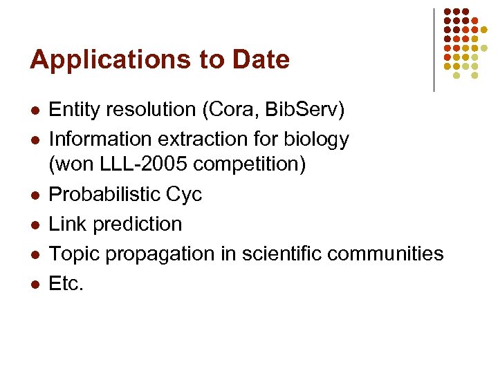 Applications to Date l l l Entity resolution (Cora, Bib. Serv) Information extraction for