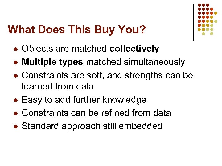 What Does This Buy You? l l l Objects are matched collectively Multiple types
