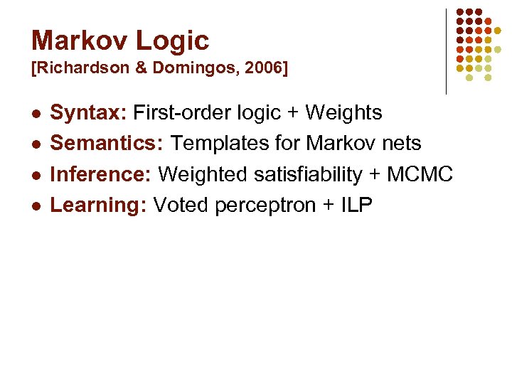 Markov Logic [Richardson & Domingos, 2006] l l Syntax: First-order logic + Weights Semantics:
