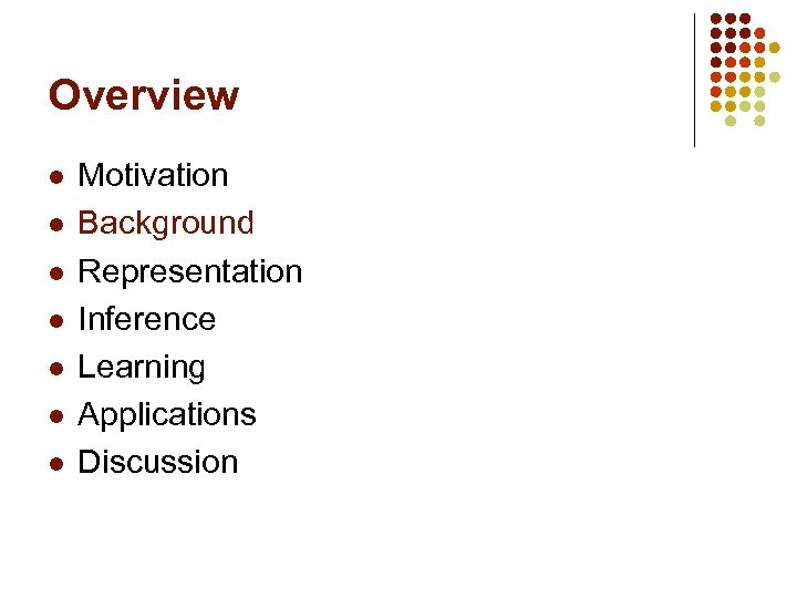 Overview l l l l Motivation Background Representation Inference Learning Applications Discussion 