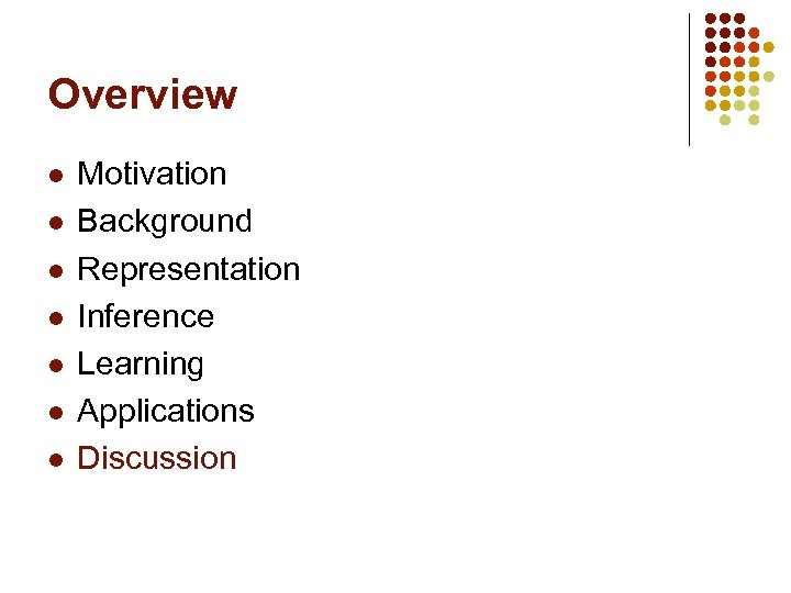 Overview l l l l Motivation Background Representation Inference Learning Applications Discussion 