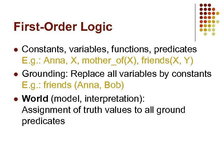 First-Order Logic l l l Constants, variables, functions, predicates E. g. : Anna, X,