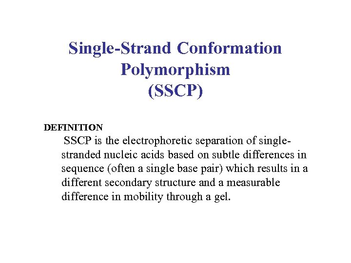 Single-Strand Conformation Polymorphism (SSCP) DEFINITION SSCP is the electrophoretic separation of singlestranded nucleic acids