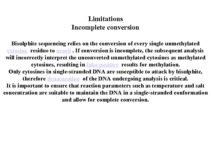 Limitations Incomplete conversion Bisulphite sequencing relies on the conversion of every single unmethylated cytosine