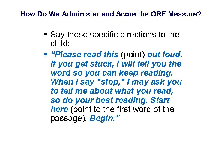 How Do We Administer and Score the ORF Measure? § Say these specific directions