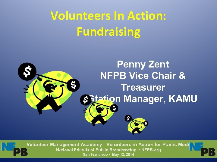 Volunteers In Action: Fundraising Penny Zent NFPB Vice Chair & Treasurer Station Manager, KAMU