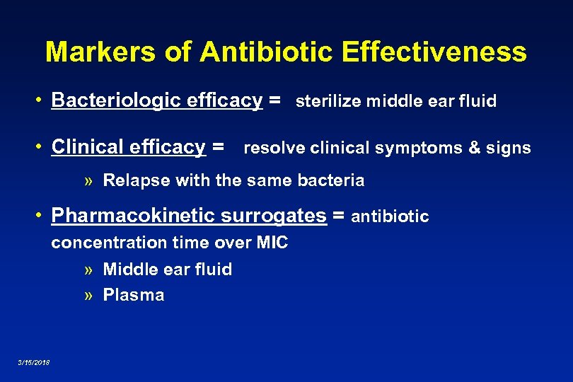 Markers of Antibiotic Effectiveness • Bacteriologic efficacy = sterilize middle ear fluid • Clinical