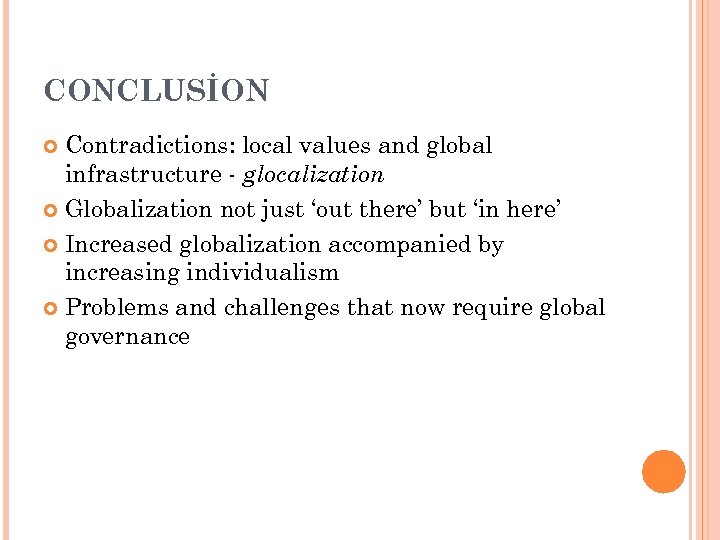 CONCLUSİON Contradictions: local values and global infrastructure - glocalization Globalization not just ‘out there’