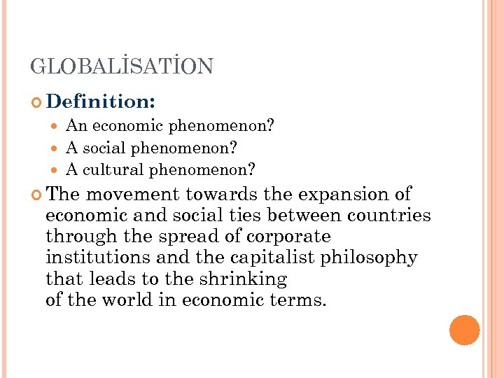 GLOBALİSATİON Definition: An economic phenomenon? A social phenomenon? A cultural phenomenon? The movement towards