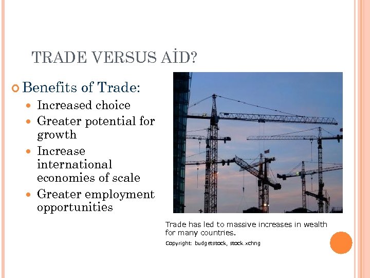 TRADE VERSUS AİD? Benefits of Trade: Increased choice Greater potential for growth Increase international