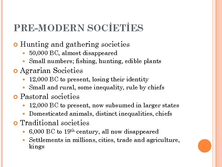 PRE-MODERN SOCİETİES Hunting and gathering societies 50, 000 BC, almost disappeared Small numbers; fishing,