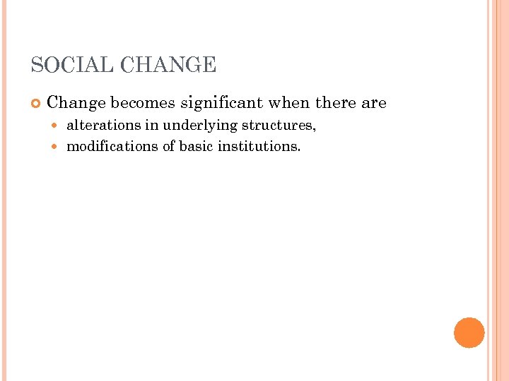 SOCIAL CHANGE Change becomes significant when there alterations in underlying structures, modifications of basic