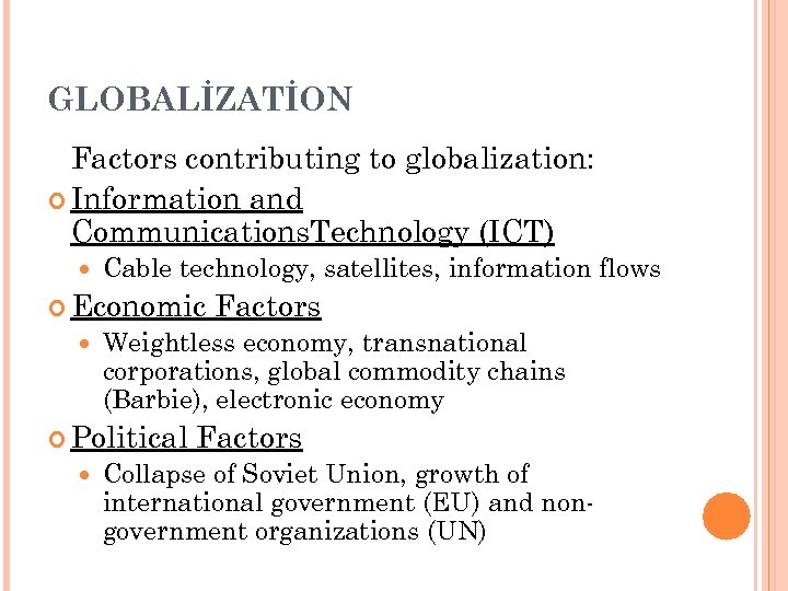 GLOBALİZATİON Factors contributing to globalization: Information and Communications. Technology (ICT) Cable technology, satellites, information