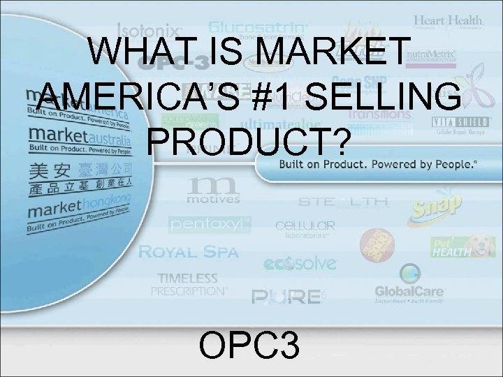 WHAT IS MARKET AMERICA’S #1 SELLING PRODUCT? OPC 3 