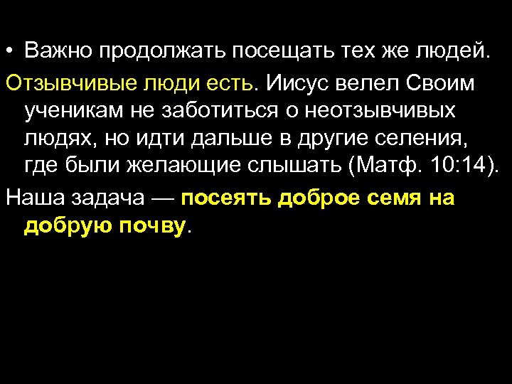  • Важно продолжать посещать тех же людей. Отзывчивые люди есть. Иисус велел Своим