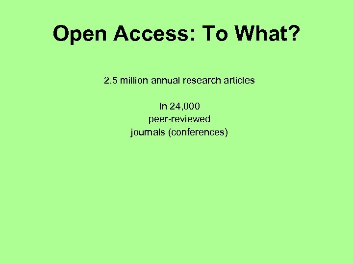 Open Access: To What? 2. 5 million annual research articles In 24, 000 peer-reviewed