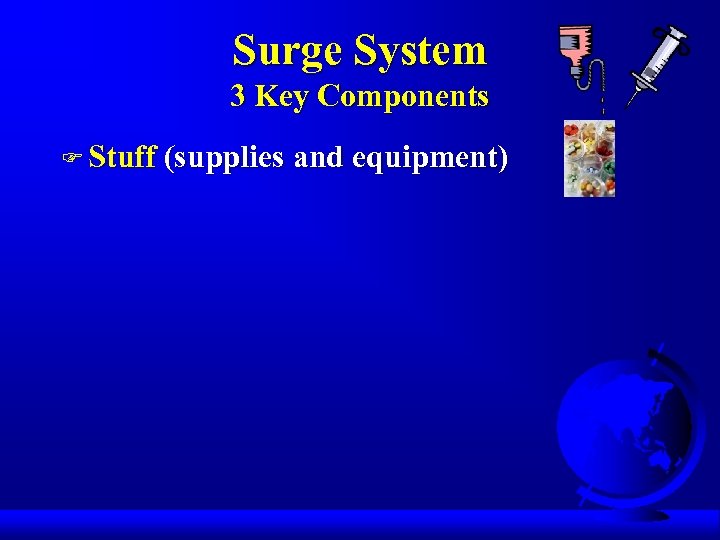 Surge System 3 Key Components F Stuff (supplies and equipment) 