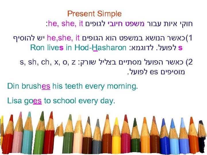 Present Simple : he, she, it חוקי איות עבור משפט חיובי לגופים יש להוסיף