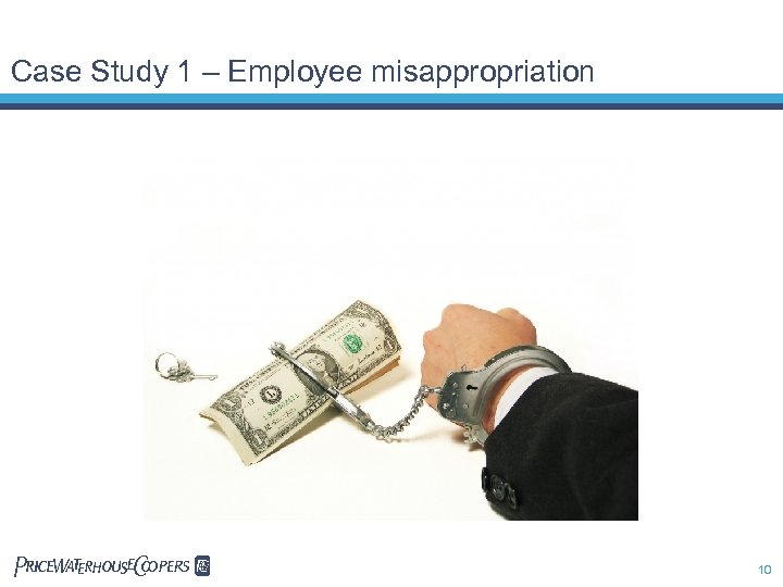 Case Study 1 – Employee misappropriation Pw. C 10 